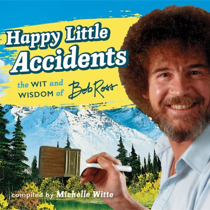 Happy Little Accidents: The Wit & Wisdom of Bob Ross