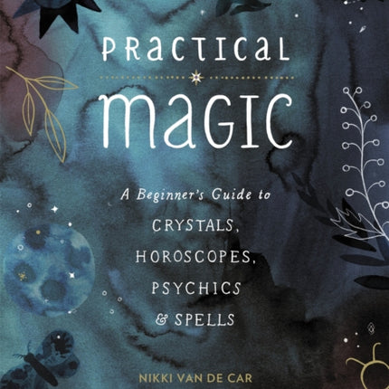 Practical Magic: A Beginner's Guide to Crystals, Horoscopes, Psychics, and Spells