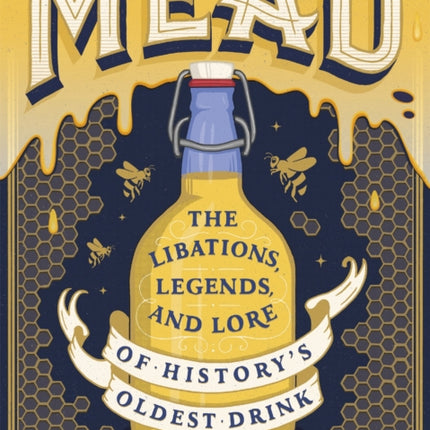 Mead: The Libations, Legends, and Lore of History's Oldest Drink