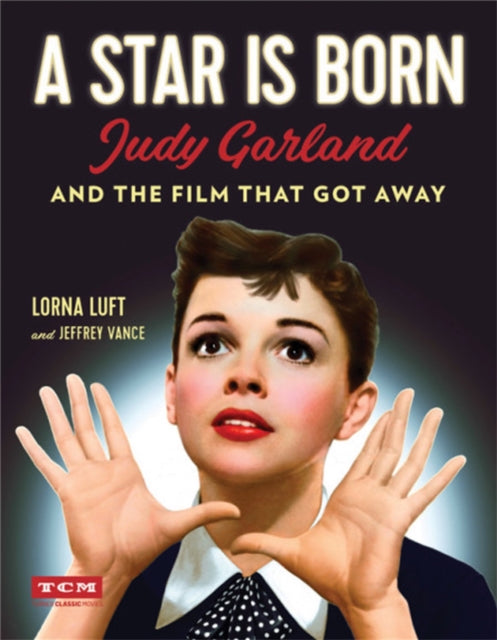 A Star Is Born (Turner Classic Movies): Judy Garland and the Film that Got Away