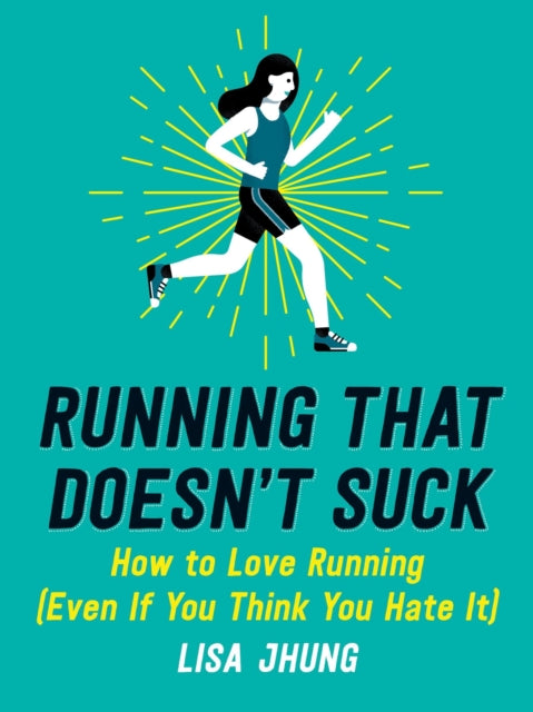 Running That Doesn't Suck: How to Love Running (Even If You Think You Hate It)