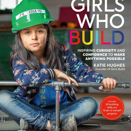 Girls Who Build: Inspiring Curiosity and Confidence to Make Anything Possible