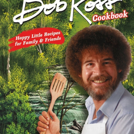 The Bob Ross Cookbook: Happy Little Recipes for Family and Friends