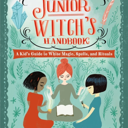 The Junior Witch's Handbook: A Kid's Guide to White Magic, Spells, and Rituals