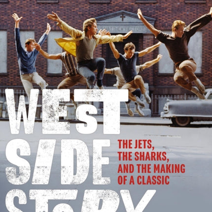 West Side Story: The Jets, the Sharks, and the Making of a Classic