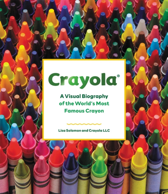 Crayola: A Visual Biography of the World's Most Famous Crayon