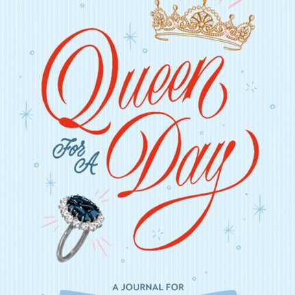 Queen for a Day: A Journal for Channeling Your Inner Royal