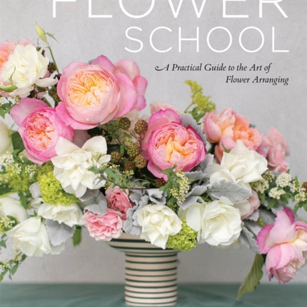 Flower School: A Practical Guide to the Art of Flower Arranging