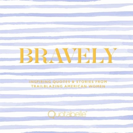 Bravely: Inspiring Quotes & Stories from Trailblazing American Women