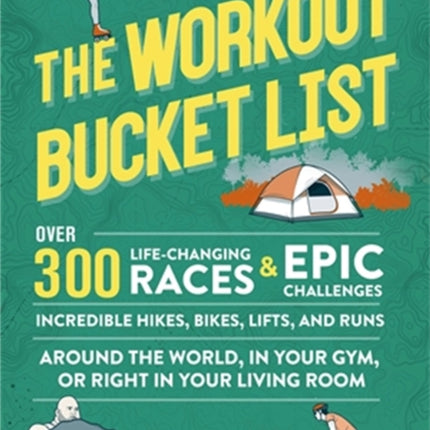 The Workout Bucket List: Over 300 Life-Changing Races, Epic Challenges, and Incredible Hikes, Bikes, Lifts, and Runs around the World, in Your Gym, or Right in Your Living Room