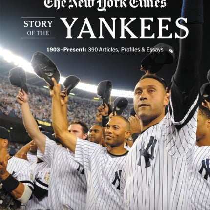 New York Times Story of the Yankees (Revised and Updated): 1903-Present: 390 Articles, Profiles & Essays