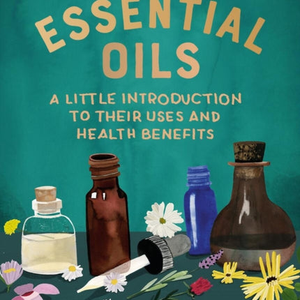 Essential Oils: A Little Introduction to Their Uses and Health Benefits