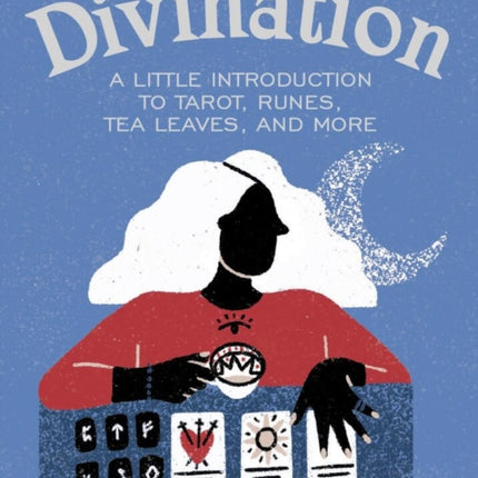 Divination: A Little Introduction to Tarot, Runes, Tea Leaves, and More