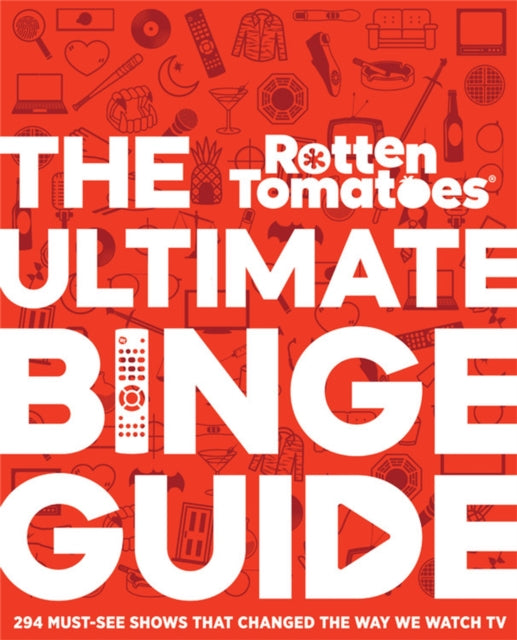 Rotten Tomatoes: The Ultimate Binge Guide: 296 Must-See Shows That Changed the Way We Watch TV