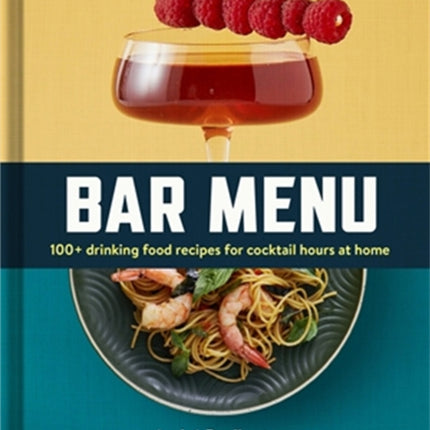 Bar Menu: 100+ Drinking Food Recipes for Cocktail Hours at Home