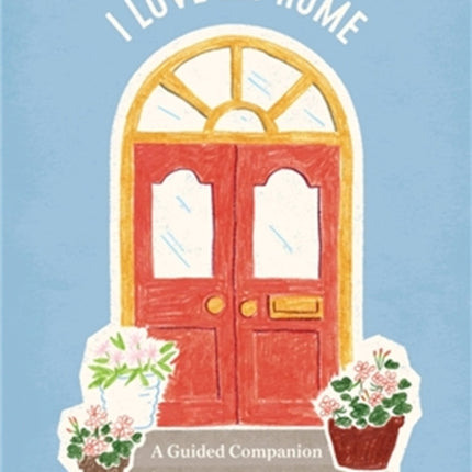 I Love My Home: A Guided Companion for Your Dream Space