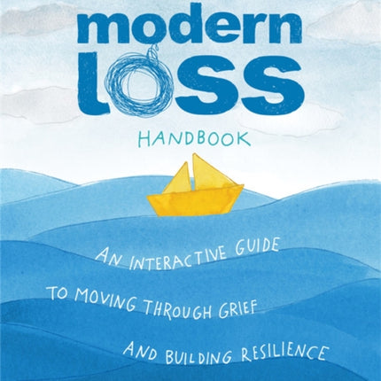 The Modern Loss Handbook: An Interactive Guide to Moving Through Grief and Building Your Resilience