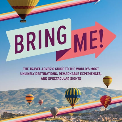 BuzzFeed: Bring Me!: The Travel-Lover’s Guide to the World’s Most Unlikely Destinations, Remarkable Experiences, and Spectacular Sights