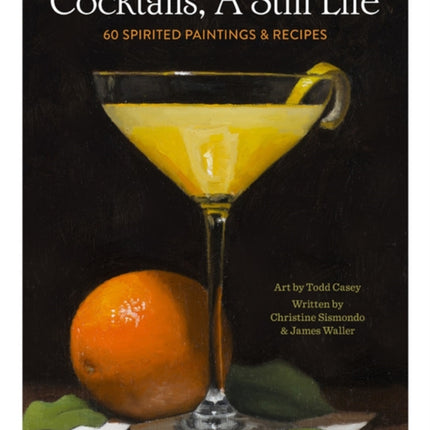 Cocktails, A Still Life: 60 Spirited Paintings & Recipes