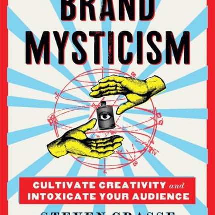 Brand Mysticism: Cultivate Creativity and Intoxicate Your Audience