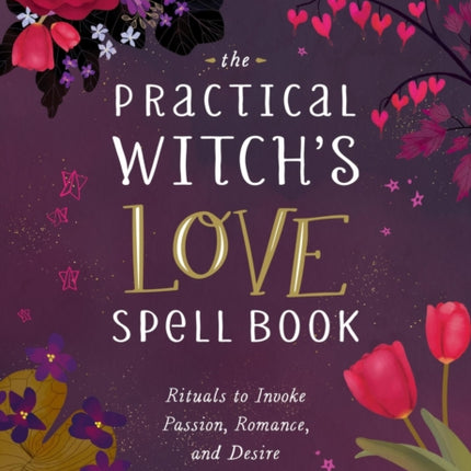 The Practical Witch's Love Spell Book: For Passion, Romance, and Desire