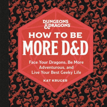 Dungeons & Dragons: How to Be More D&D: Face Your Dragons, Be More Adventurous, and Live Your Best Geeky Life