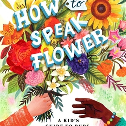 How to Speak Flower: A Kid's Guide to Buds, Blooms, and Blossoms