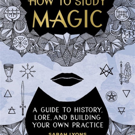 How to Study Magic: A Guide to History, Lore, and Building Your Own Practice