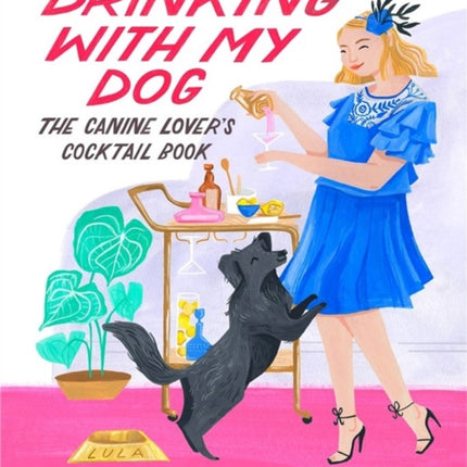 Drinking with My Dog: The Canine Lover's Cocktail Book