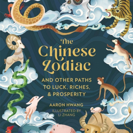 The Chinese Zodiac: And Other Paths to Luck, Riches & Prosperity