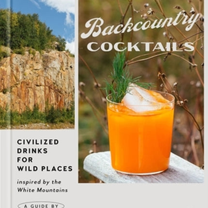 Backcountry Cocktails: Civilized Drinks for Wild Places