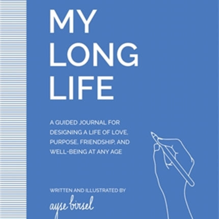 My Long Life: A Guided Journal for Designing a Life of Love, Purpose, Well-Being, and Friendship at Any Age