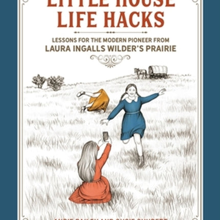 Little House Life Hacks: Lessons for the Modern Pioneer from Laura Ingalls Wilder’s Prairie