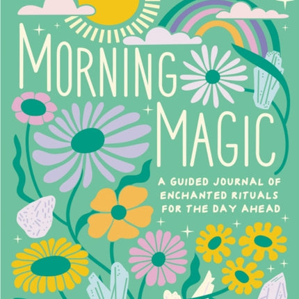 Morning Magic: A Guided Journal of Enchanted Rituals for the Day Ahead