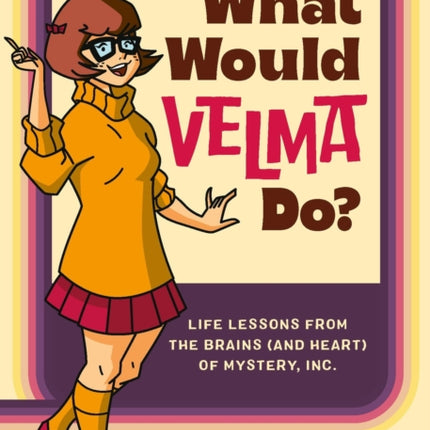 What Would Velma Do?: Life Lessons from the Brains (and Heart) of Mystery, Inc.