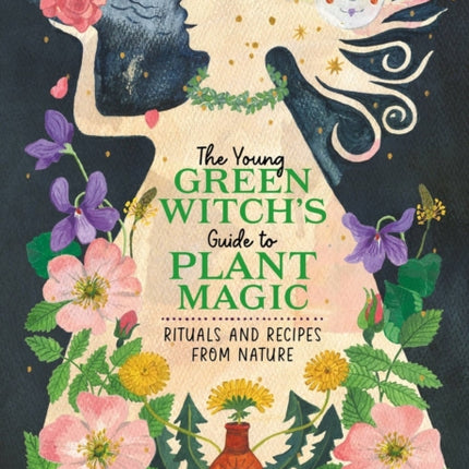 The Young Green Witchs Guide to Plant Magic