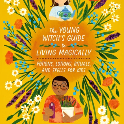 The Young Witch’s Guide to Living Magically: Potions, Lotions, Rituals, and Spells for Kids