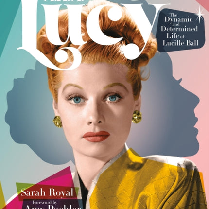 A.K.A. Lucy: The Dynamic and Determined Life of Lucille Ball