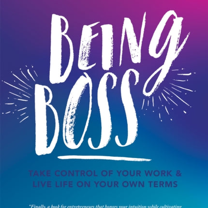 Being Boss: Take Control of Your Work and Live Life on Your Own Terms