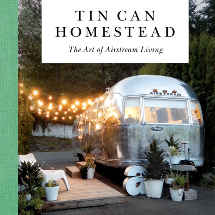 Tin Can Homestead: The Art of Airstream Living