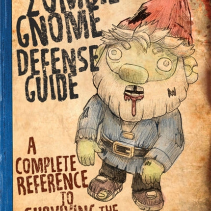 The Zombie Gnome Defense Guide: A Complete Reference to Surviving the Tiniest Apocalypse