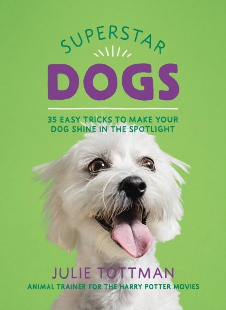 Superstar Dogs: 35 Easy Tricks to Make Your Dog Shine in the Spotlight