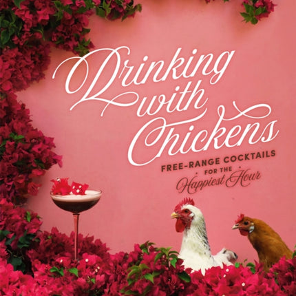 Drinking with Chickens: Free-Range Cocktails for the Happiest Hour