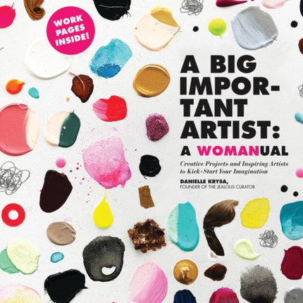 A Big Important Artist: A Womanual: Creative Projects and Inspiring Artists to Kick-Start Your Imagination