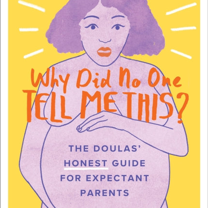 Why Did No One Tell Me This?: The Doulas' (Honest) Guide for Expectant Parents