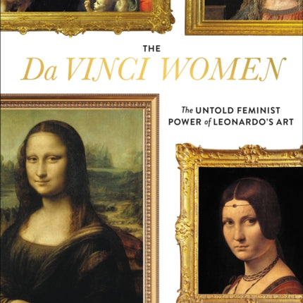 The Da Vinci Women: The Untold Feminist Power of Leonardo's Art