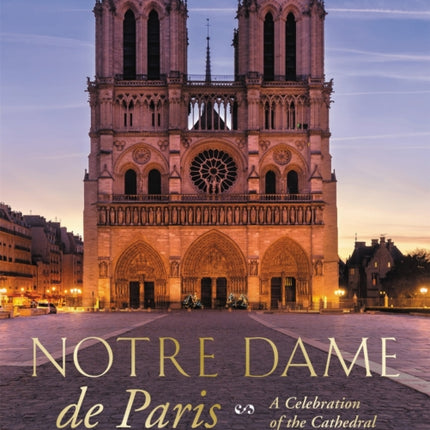 Notre Dame de Paris: A Celebration of the Cathedral