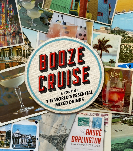 Booze Cruise: A Tour of the World's Essential Mixed Drinks