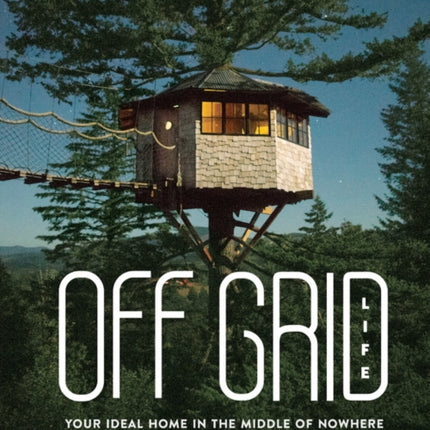 Off Grid Life: Your Ideal Home in the Middle of Nowhere