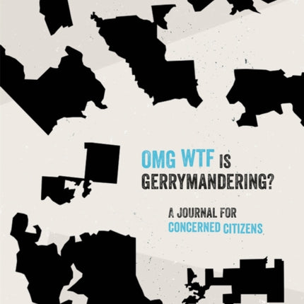 OMG WTF is Gerrymandering?: A Journal for Concerned Citizens